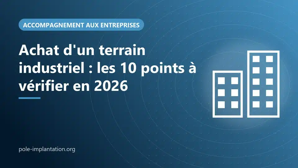 Visuel Pôle Implantation Entreprises : les 10 points à vérifier avant l'achat d'un terrain industriel en 2026